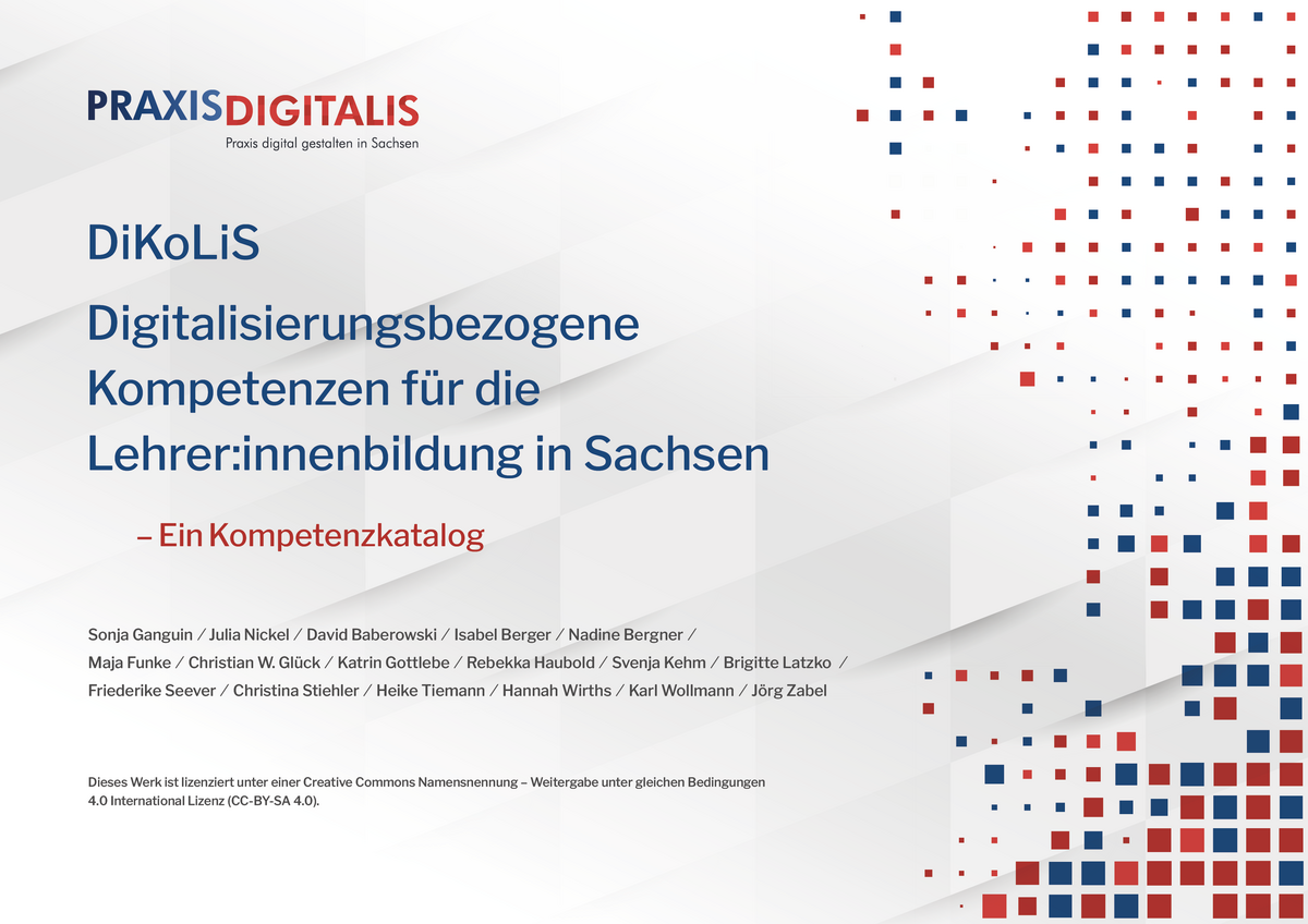 zur Vergrößerungsansicht des Bildes: Titelseite DiKoLiS: Digitalisierungsbezogene Kompetenzen für die Lehrer:innenbildung in Sachsen – Ein Kompetenzkatalog. Herausgegeben von: Sonja Ganguin, Julia Nickel, David Baberowski, Isabel Berger, Nadine Bergner, Maja Funke, Christian W. Glück, Katrin Gottlebe, Rebekka Haubold, Svenja Kehm, Brigitte Latzko, Friederike Seever, Christina Stiehler, Heike Tiemann, Hannah Wirths, Karl Wollmann, Jörg Zabel. Dieses Werk ist lizenziert unter einer Creative Commons Namensnennung – Weitergabe unter gleichen Bedingungen 4.0 International Lizenz (CC-BY-SA 4.0)